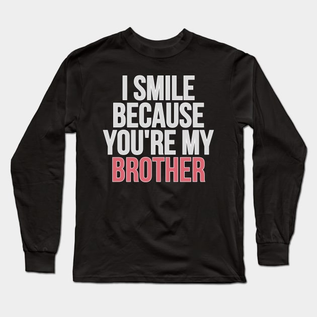 I Smile Because You're My Brother Gift For Brother Long Sleeve T-Shirt by AdawiArt